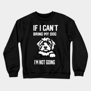 If I Can't Bring My Dog I'm Not Going Crewneck Sweatshirt